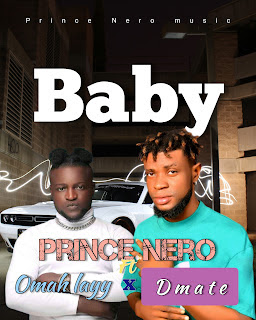Prince Nero - Baby Ft. Omah Layy x Dmate